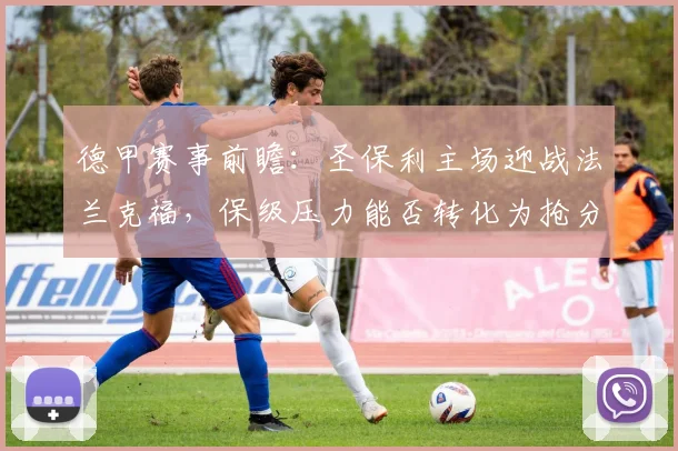 德甲赛事前瞻：圣保利主场迎战法兰克福，保级压力能否转化为抢分动力